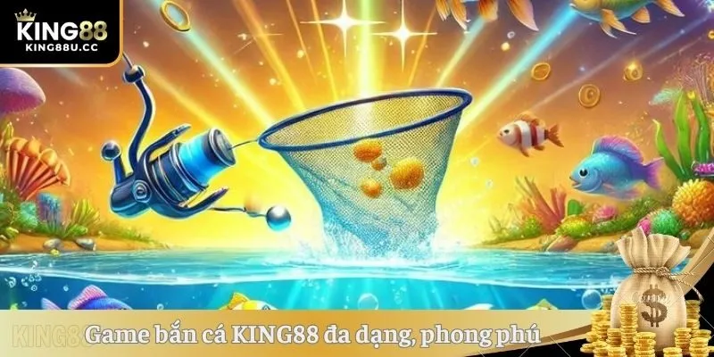 Game bắn cá KING88 đa dạng, phong phú
