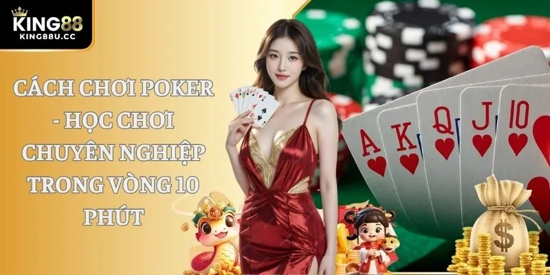 Cách Chơi Poker Từ A - Z Tại Sân Cược Hàng Đầu KING88