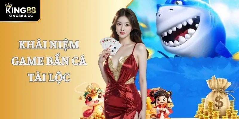 Khái niệm game bắn cá Tài lộc
