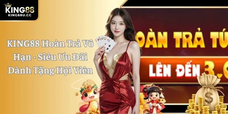 KING88 Hoàn Trả Vô Hạn - Siêu Ưu Đãi Dành Tặng Hội Viên